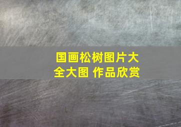 国画松树图片大全大图 作品欣赏